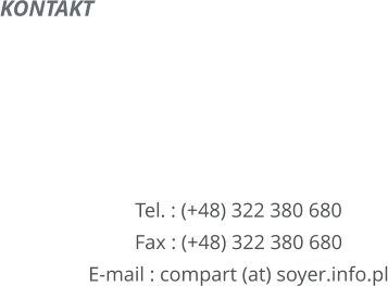 KONTAKT        Tel. : (+48) 322 380 680 Fax : (+48) 322 380 680 E-mail : compart (at) soyer.info.pl