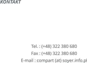 KONTAKT        Tel. : (+48) 322 380 680 Fax : (+48) 322 380 680 E-mail : compart (at) soyer.info.pl