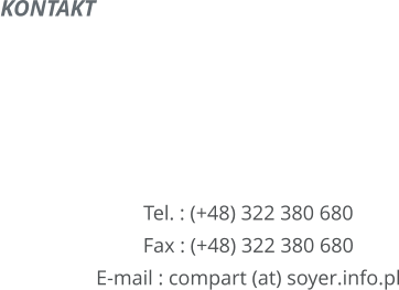 KONTAKT        Tel. : (+48) 322 380 680 Fax : (+48) 322 380 680 E-mail : compart (at) soyer.info.pl